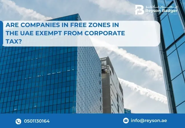 Are Companies in Free Zones in the UAE Exempt from Corporate Tax?