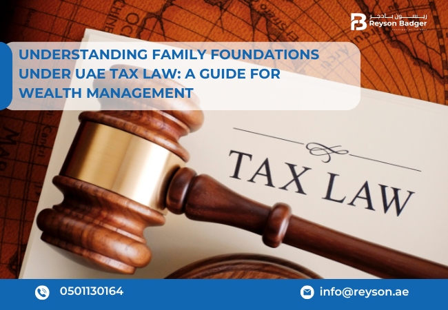 Understanding Family Foundations Under UAE Tax Law: A Guide for Wealth Management