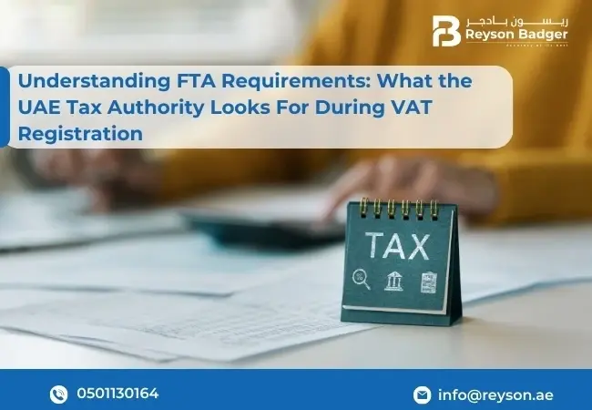 Understanding FTA Requirements 2026: What the UAE Tax Authority Looks For During VAT Registration